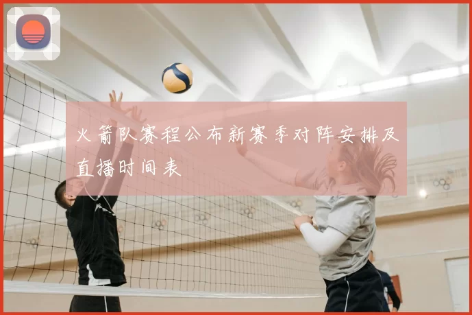 火箭队赛程公布新赛季对阵安排及直播时间表