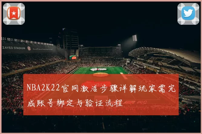 NBA2K22官网激活步骤详解玩家需完成账号绑定与验证流程