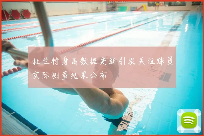 杜兰特身高数据更新引发关注球员实际测量结果公布