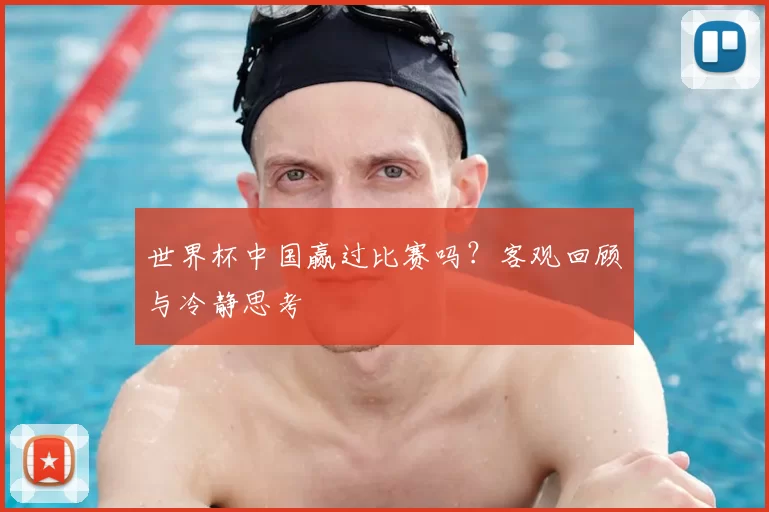世界杯中国赢过比赛吗？客观回顾与冷静思考