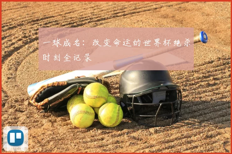 一球成名:改变命运的世界杯绝杀时刻全记录