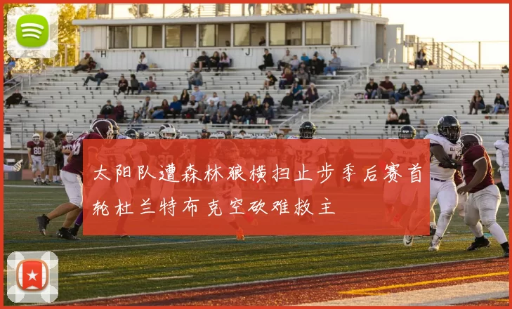 太阳队遭森林狼横扫止步季后赛首轮杜兰特布克空砍难救主